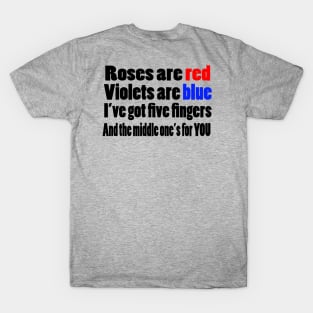 Roses are Red Violets are blue I've got five fingers and the middles one's for you T-Shirt